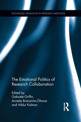 The Emotional Politics of Research Collaboration - Griffin, Gabriele, Professor (Editor), and Brnstrm-hman, Annelie (Editor), and Kalman, Hildur (Editor)
