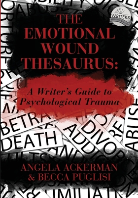 The Emotional Wound Thesaurus: A Writer's Guide to Psychological Trauma - Ackerman, Angela, and Puglisi, Becca