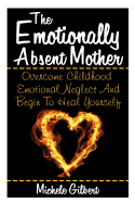 The Emotionally Absent Mother: Overcome Childhood Emotional Neglect and Begin to Heal Yourself