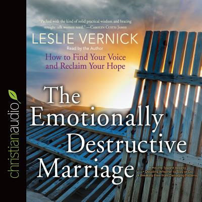 The Emotionally Destructive Marriage: How to Find Your Voice and Reclaim Your Hope - Vernick, Leslie (Narrator)