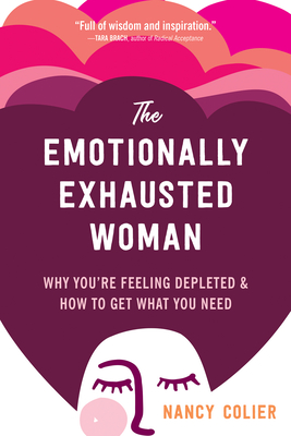 The Emotionally Exhausted Woman: Why You're Feeling Depleted and How to Get What You Need - Colier, Nancy