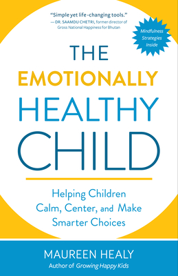 The Emotionally Healthy Child: Helping Children Calm, Center, and Make Smarter Choices - Healy, Maureen, and Dalai Lama, The (Preface by)