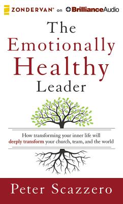 The Emotionally Healthy Leader: How Transforming Your Inner Life Will Deeply Transform Your Church, Team, and the World - Scazzero, Peter, Mr. (Read by)