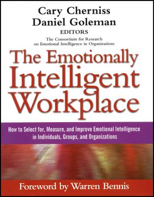 The Emotionally Intelligent Workplace: How to Select For, Measure, and Improve Emotional Intelligence in Individuals, Groups, and Organizations - Cherniss, Cary (Editor), and Goleman, Daniel (Editor), and Bennis, Warren (Foreword by)
