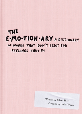 The Emotionary: A Dictionary of Words That Don't Exist for Feelings That Do - Sher, Eden