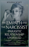 The Empath and the Narcissist. a Parasitic Relationship Unveiled: Understand, Fight, and Recovery from Destructive Relationship, Narcissistic Abuse, and Emotional Manipulation