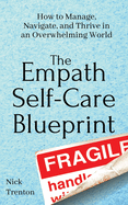 The Empath Self-Care Blueprint: How to Manage, Navigate, and Thrive in an Overwhelming World