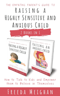 The Empathic Parent's Guide to Raising a Highly Sensitive and Anxious Child: How to Talk to Kids and Empower them to Believe in Themselves - 2 Books in 1