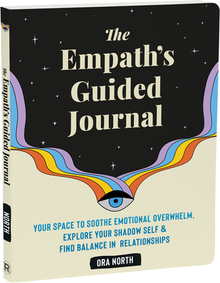 The Empath's Guided Journal: Your Space to Soothe Emotional Overwhelm, Explore Your Shadow Self, and Find Balance in Relationships - North, Ora