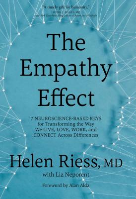 The Empathy Effect: 7 Neuroscience-Based Keys for Transforming the Way We Live, Love, Work, and Connect Across Differences - Riess, Helen, M.D., and Neporent, Liz