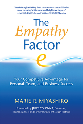 The Empathy Factor: Your Competitive Advantage for Personal, Team, and Business Success - Miyashiro, Marie R, and Colonna, Jerry (Foreword by)