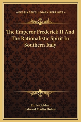 The Emperor Frederick II And The Rationalistic Spirit In Southern Italy - Gebhart, Emile, and Hulme, Edward Maslin