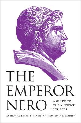 The Emperor Nero: A Guide to the Ancient Sources - Barrett, Anthony a (Editor), and Fantham, Elaine (Editor), and Yardley, John C (Editor)