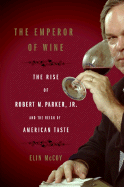 The Emperor of Wine: The Rise of Robert M. Parker, Jr. and the Reign of American Taste - McCoy, Elin