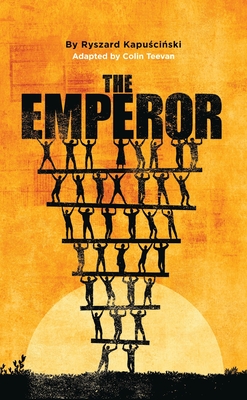 The Emperor - Kapuscinski, Ryszard, and Teevan, Colin (Adapted by)