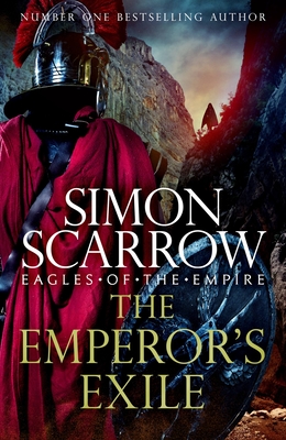 The Emperor's Exile (Eagles of the Empire 19): The thrilling Sunday Times bestseller - Scarrow, Simon