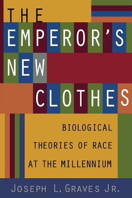 The Emperor's New Clothes: Biological Theories of Race at the Millennium - Graves, Joseph L, Jr.