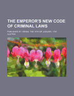 The Emperor's New Code of Criminal Laws; Published at Vienna, the 15th of January, 1787