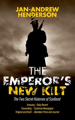 The Emperor's New Kilt: The Two Secret Histories of Scotland - Henderson, Jan-Andrew