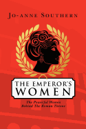 The Emperor's Women: The Powerful Women Behind the Roman Throne