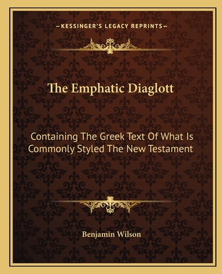 The Emphatic Diaglott: Containing The Greek Text Of What Is Commonly Styled The New Testament - Wilson, Benjamin