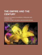 The Empire and the Century; A Series of Essays on Imperial Problems and Possibilities