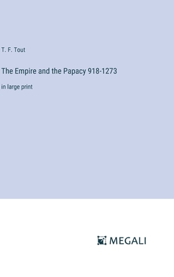 The Empire and the Papacy 918-1273: in large print - Tout, T F