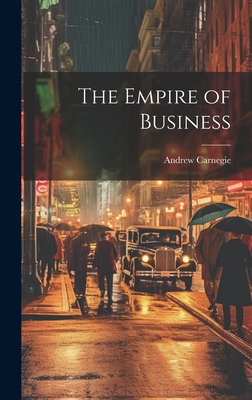 The Empire of Business - Carnegie, Andrew