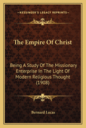 The Empire of Christ: Being a Study of the Missionary Enterprise in the Light of Modern Religious Thought (1908)