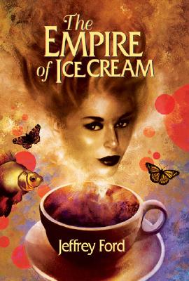 The Empire of Ice Cream - Ford, Jeffrey, and Carroll, Jonathan (Introduction by)