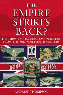 The Empire Strikes Back?: The Impact of Imperialism on Britain from the Mid-Nineteenth Century - Thompson, Andrew S