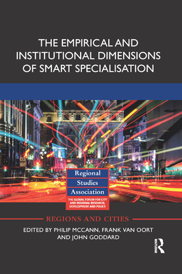 The Empirical and Institutional Dimensions of Smart Specialisation - McCann, Philip (Editor), and van Oort, Frank (Editor), and Goddard, John (Editor)