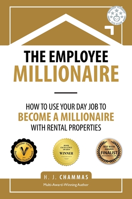 The Employee Millionaire: How to Use Your Day Job to Become a Millionaire with Rental Properties - Chammas, H J