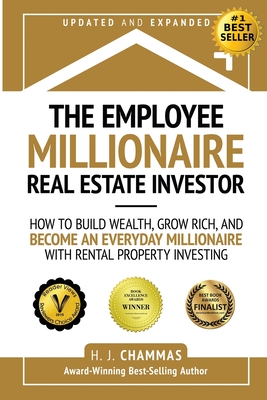 The Employee Millionaire Real Estate Investor: How to Build Wealth, Grow Rich, and Become an Everyday Millionaire with Rental Property Investing - Chammas, H J