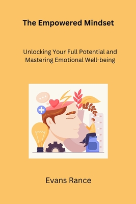 The Empowered Mindset: Unlocking Your Full Potential and Mastering Emotional Well-being - Rance, Evans