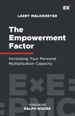 The Empowerment Factor: Increasing Your Personal Multiplication Capacity - Moore, Ralph (Foreword by), and Walkemeyer, Larry