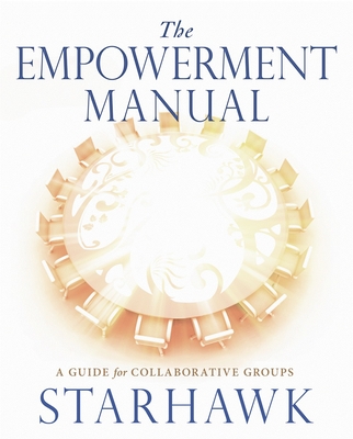 The Empowerment Manual: A Guide for Collaborative Groups - Starhawk