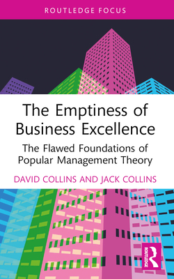 The Emptiness of Business Excellence: The Flawed Foundations of Popular Management Theory - Collins, David, and Collins, Jack