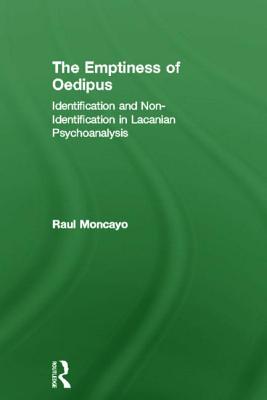 The Emptiness of Oedipus: Identification and Non-Identification in Lacanian Psychoanalysis - Moncayo, Raul