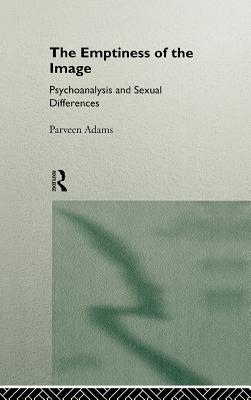 The Emptiness of the Image: Psychoanalysis and Sexual Differences - Adams, Parveen