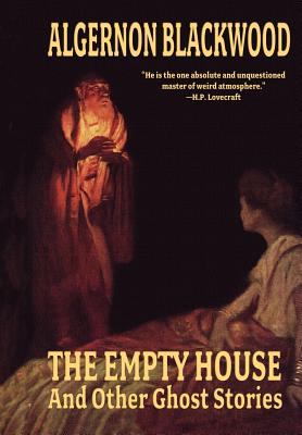 The Empty House and Other Ghost Stories - Blackwood, Algernon