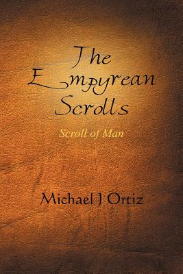 The Empyrean Scrolls: Scroll of Man - Ortiz, Michael J