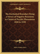 The Enchanted Boundary Being a Survey of Negative Reactions to Claims of Psychic Phenomena 1820 to 1930