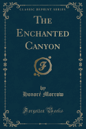 The Enchanted Canyon (Classic Reprint)