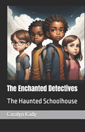 The Enchanted Detectives: The Haunted Schoolhouse