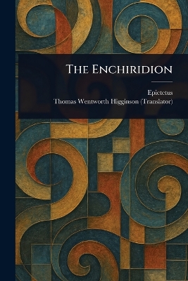 The Enchiridion - Epictetus, and Higginson, Thomas Wentworth