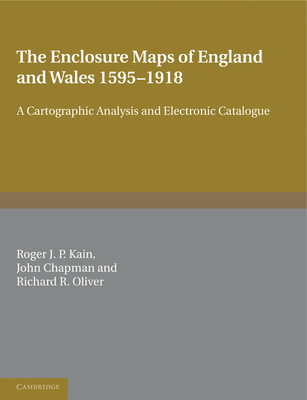 The Enclosure Maps of England and Wales 1595 1918: A Cartographic Analysis and Electronic Catalogue - Roger J P, Kain, and John, Chapman, and Richard R, Oliver