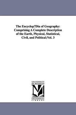 The EncyclopDia of Geography: Comprising A Complete Description of the Earth, Physical, Statistical, Civil, and Political;Vol. 3 - Murray, Hugh