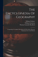The encyclopdia of geography: comprising a complete description of the earth, physical, statistical, civil, and political Volume 1