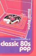 The Encyclopaedia of Classic 80s Pop - Blythe, Daniel